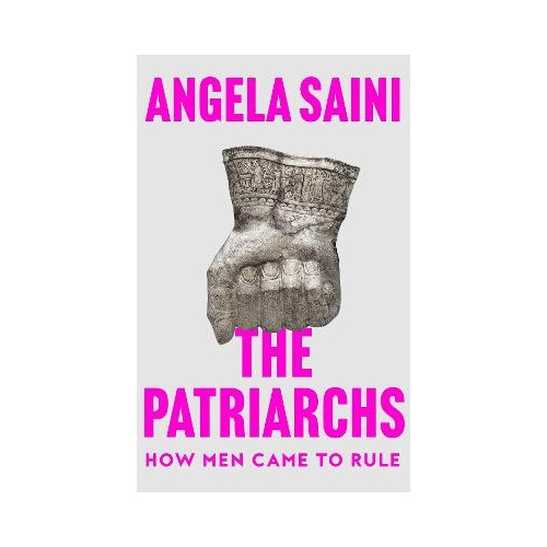 Angela Saini The Patriarchs (häftad, eng)