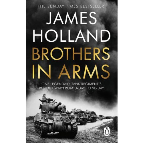 James Holland Brothers in Arms - One Legendary Tank Regiment's Bloody War from D-Day to V (pocket, eng)