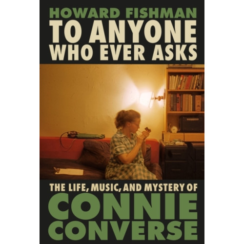 Howard Fishman To Anyone Who Ever Asks: The Life, Music, and Mystery of Connie Converse (häftad, eng)