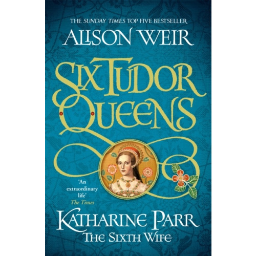 Alison Weir Six Tudor Queens: Katharine Parr, The Sixth Wife (pocket, eng)
