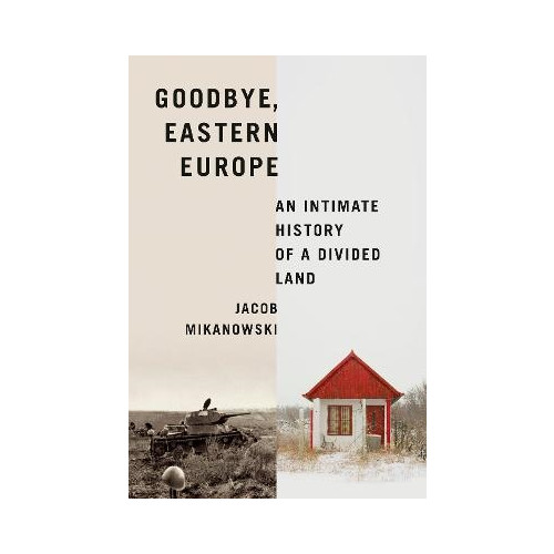 Jacob Mikanowski Goodbye, Eastern Europe (inbunden, eng)