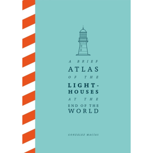 Gonzalez Macias A Brief Atlas of the Lighthouses at the End of the World (inbunden, eng)