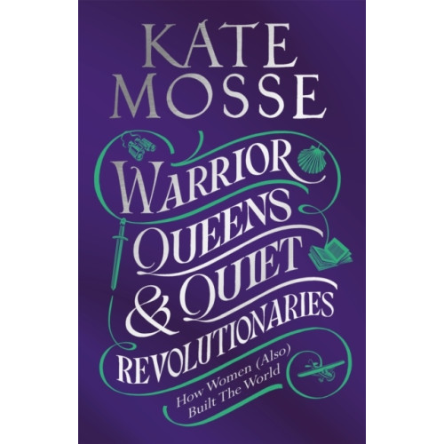 Kate Mosse Warrior Queens & Quiet Revolutionaries (häftad, eng)