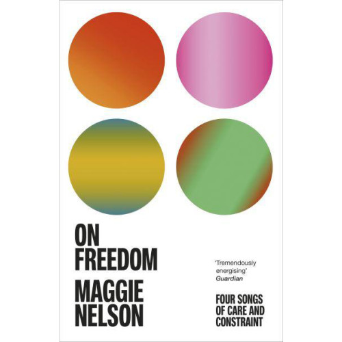 Maggie Nelson On Freedom - Four Songs of Care and Constraint (pocket, eng)