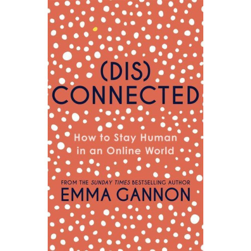 Emma Gannon Disconnected - How to Stay Human in an Online World (inbunden, eng)