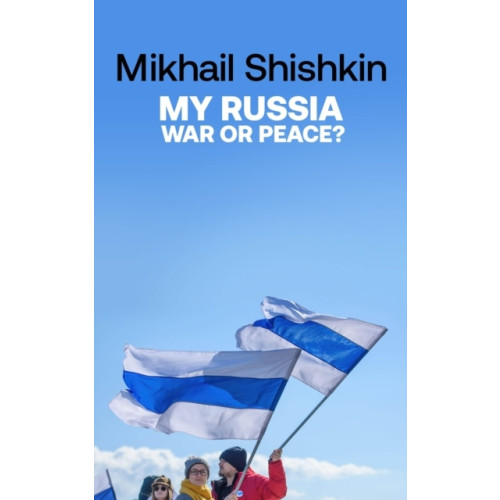 Mikhail Shishkin My Russia: War or Peace? (häftad, eng)