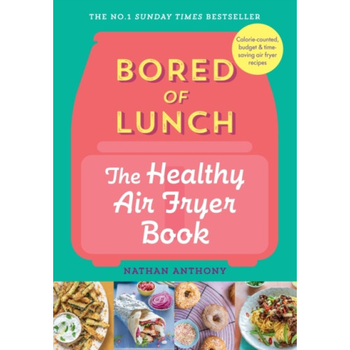 Nathan Anthony Bored of Lunch: The Healthy Air Fryer Book (inbunden, eng)