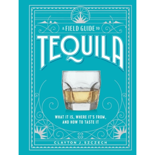 Clayton Szczech A Field Guide to Tequila (inbunden, eng)