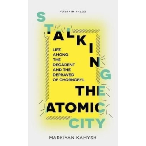 Markiyan Kamysh Stalking the Atomic City - Life Among the Decadent and the Depraved of Chor (häftad, eng)