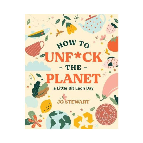 Jo Stewart How to Unf*ck the Planet a Little Bit Each Day (inbunden, eng)