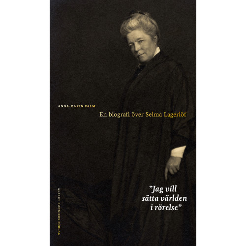 Anna-Karin Palm Jag vill sätta världen i rörelse : en biografi över Selma Lagerlöf (inbunden)