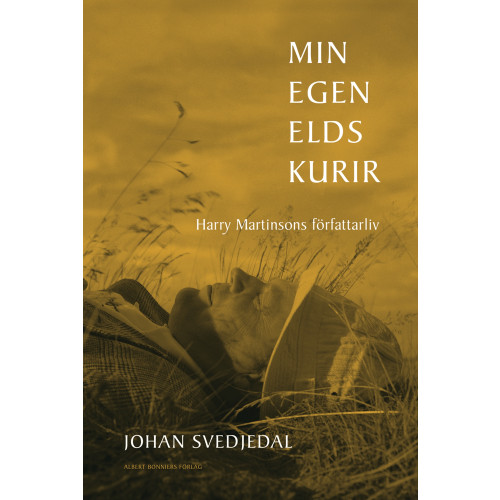 Johan Svedjedal Min egen elds kurir : Harry Martinsons författarliv (inbunden)