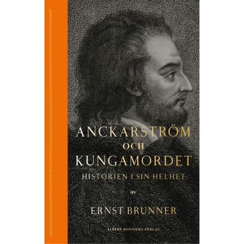 Ernst Brunner Anckarström och kungamordet : historien i sin helhet (bok, kartonnage)