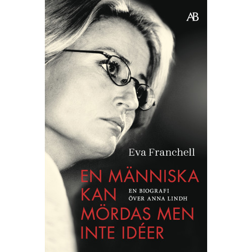 Eva Franchell En människa kan mördas men inte idéer : en biografi över Anna Lindh (bok, storpocket)
