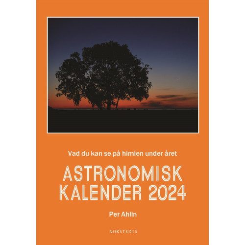 Per Ahlin Astronomisk kalender 2024 : vad du kan se på himlen under året (inbunden)