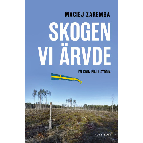 Maciej Zaremba Skogen vi ärvde : en kriminalhistoria (inbunden)