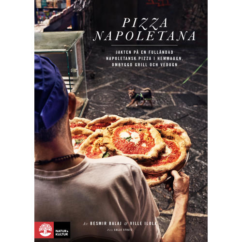 Besmir Balaj Pizza Napoletana : jakten på en fulländad napoletansk pizza i hemmaugn, ombyggd grill och vedugn (inbunden)