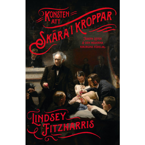 Lindsey Fitzharris Konsten att skära i kroppar : Joseph Lister & den moderna kirurgins födelse (pocket)