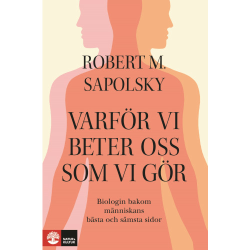Robert M Sapolsky Varför vi beter oss som vi gör : Biologin bakom människans bästa och sämsta (inbunden)