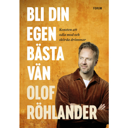 Olof Röhlander Bli din egen bästa vän : konsten att odla mod och skörda drömmar (inbunden)