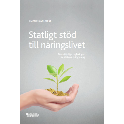 Mattias Carlquist Statligt stöd till näringslivet : den rättsliga regleringen av statens stödgivning (inbunden)