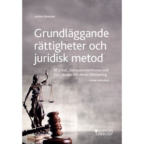Karin Åhman Grundläggande rättigheter och juridisk metod : RF 2 kap, Europakonventionen och EU:s stadga och deras tillämpning (häftad)
