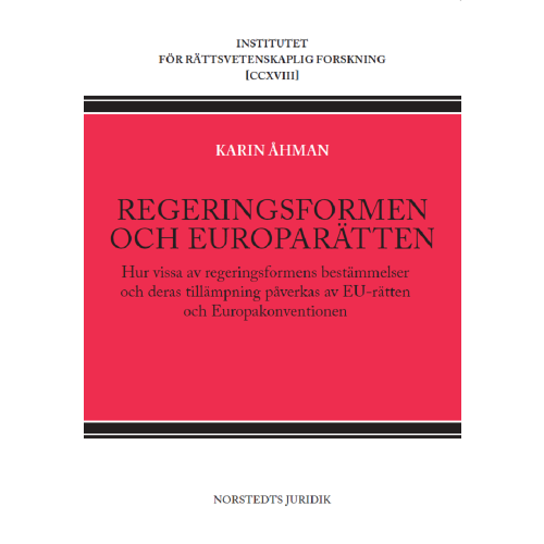 Karin Åhman Regeringsformen och europarätten : hur vissa av regeringsformens bestämmelser och deras tillämpning påverkas av EU-rätten och Europakonventionen (häftad)