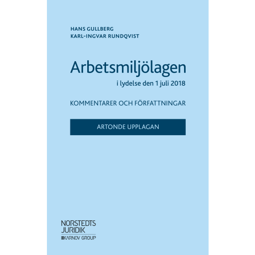 Hans Gullberg Arbetsmiljölagen i lydelse den 1 juli 2018 : kommentarer och författningar (häftad)