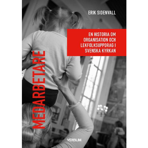 Erik Sidenvall Medarbetare : En historia om organisation och lekfolksuppdrag i Svenska kyrkan. (häftad)