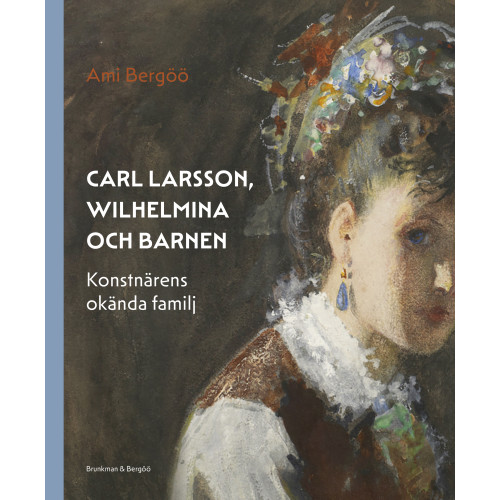Ami Bergöö Carl Larsson, Wilhelmina och barnen – konstnärens okända familj (inbunden)