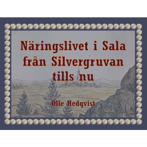 Olle Hedqvist Näringslivet i Sala från Silvergruvan tills nu (häftad)