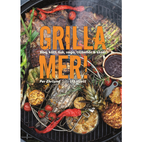 Per Ehrlund Grilla mer! : bbq, kött, fisk, vego, tillbehör & såser (inbunden)