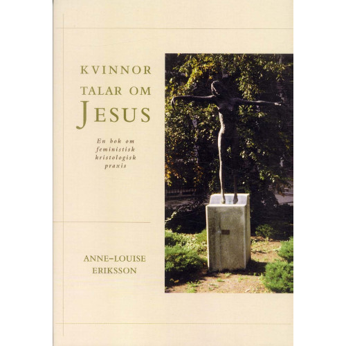 Anne-Louise Eriksson Kvinnor talar om Jesus : En bok om feministisk kristologisk praxis (häftad)