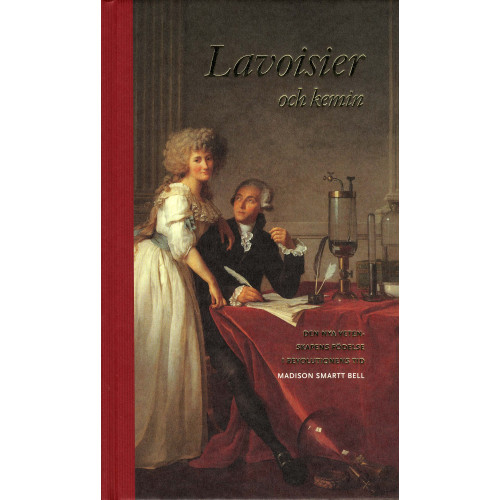 Madison Smartt Bell Lavoisier och kemin : den nya vetenskapens födelse i revolutionens tid (inbunden)