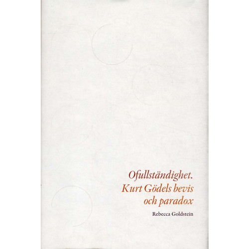 Rebecca Goldstein Ofullständighet : Kurt Gödels bevis och paradox (inbunden)