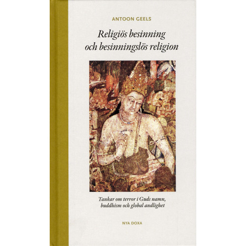 Antoon Geels Religiös besinning och besinningslös religion : tankar om terror i Guds namn, buddhism och global andlighet (inbunden)
