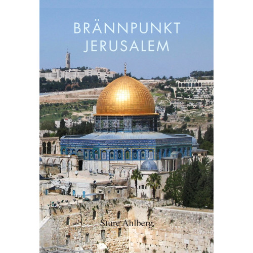 Sture Ahlberg Brännpunkt Jerusalem : om judendom, kristendom, islam, fundamentalism, fred och försoning i den heliga staden (bok, kartonnage)