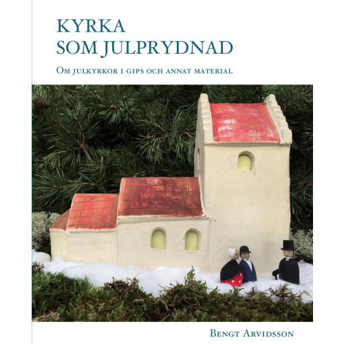 Bengt Arvidsson Kyrka som julprydnad : om julkyrkor i gips och annat material. (bok, kartonnage)
