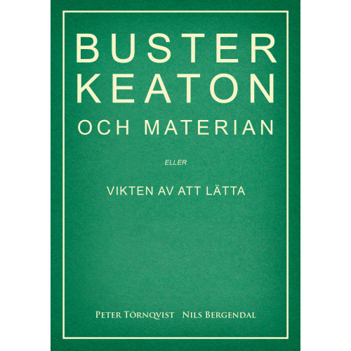 Peter Törnqvist Buster Keaton och materian – eller Vikten av att lätta (häftad)