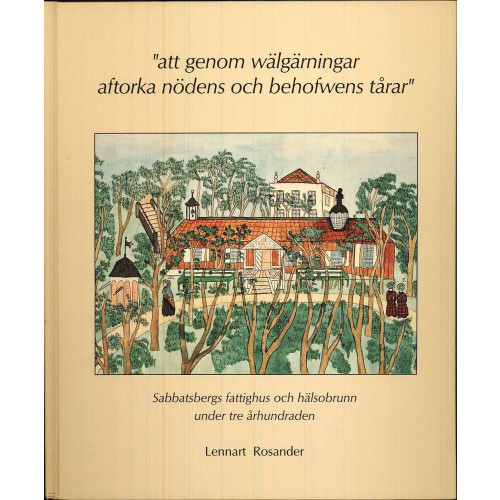 Lennart Rosander att genom wälgärningar aftorka nödens och behofwens tårar (inbunden)