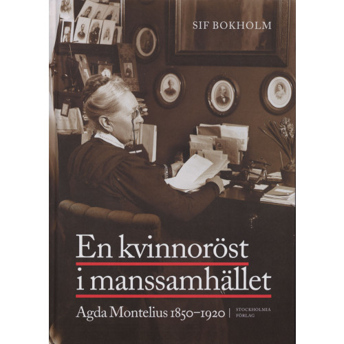 Sif Bokholm En kvinnoröst i manssamhället : Agda Montelius 1850-1920 (inbunden)