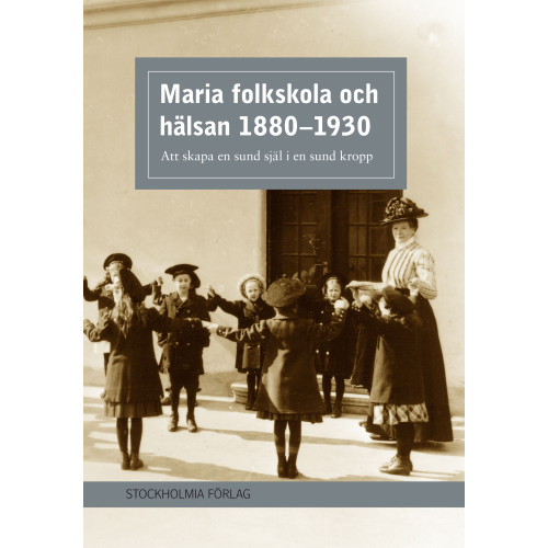 Stockholmia förlag Maria folkskola och hälsan 1880-1930 : att skapa en sund själ i en sund kropp (bok, danskt band)