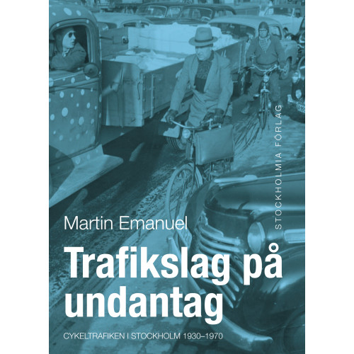 Martin Emanuel Trafikslag på undantag : cykeltrafiken i Stockholm 1930-1980 (inbunden)