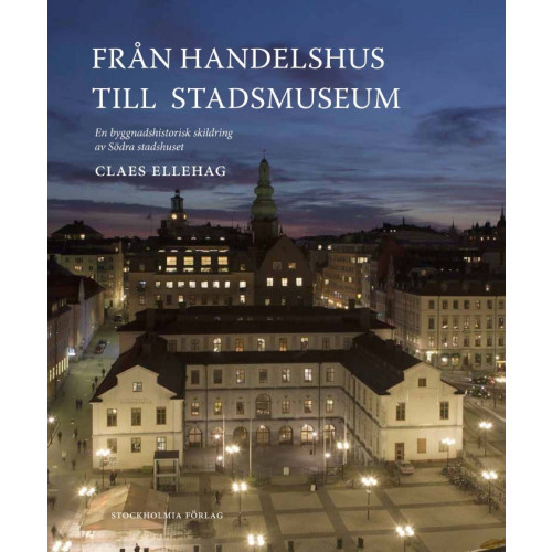 Stockholmia förlag Från Handelshus till Stadsmuseum : en byggnadshistorisk skildring av Södra stadshuset (inbunden)