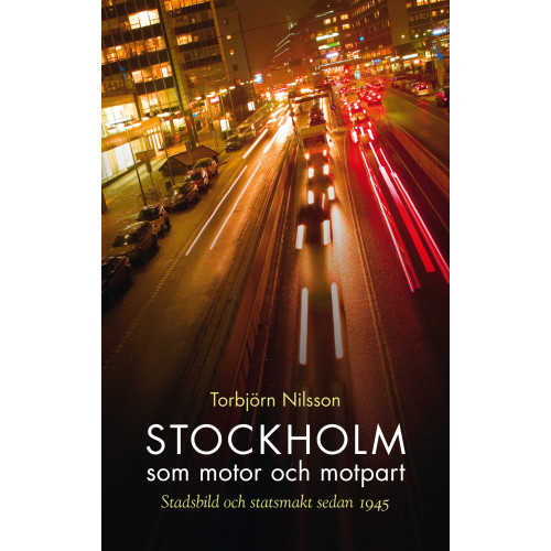 Torbjörn Nilsson Stockholm som motor och motpart : stadsbild och stadsmakt sedan 1945 (häftad)