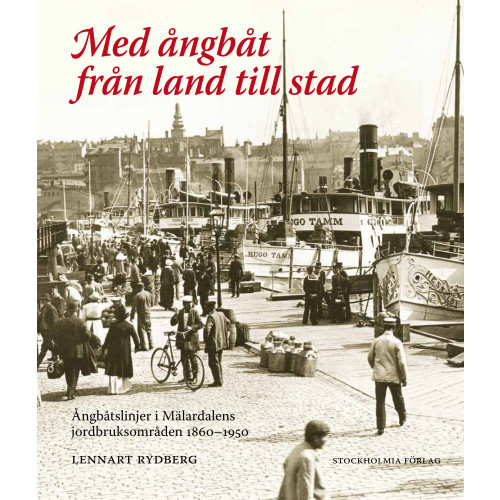 Lennart Rydberg Med ångbåt från land till stad : ångbåtslinjer i Mälardalens jordbruksområd (inbunden)