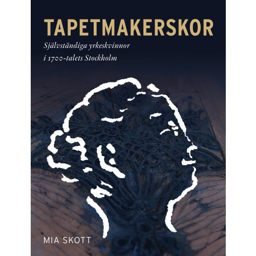 Mia Skott Tapetmakerskor : självständiga yrkeskvinnor i 1700-talets Stockholm (bok, danskt band)