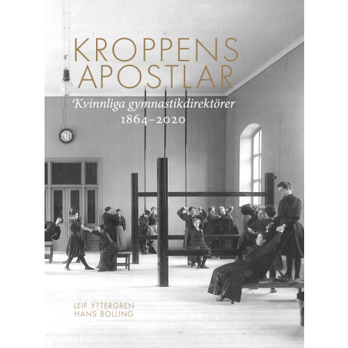 Leif Yttergren Kroppens apostlar : kvinnliga gymnastikdirektörer 1864-2020 (inbunden)
