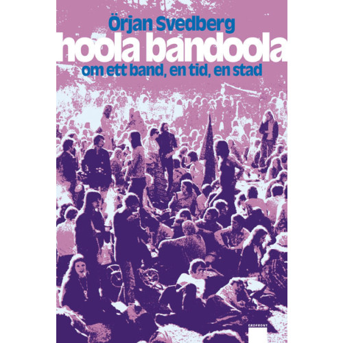 Örjan Svedberg Hoola Bandoola Band : om ett band, en tid, en stad (inbunden)