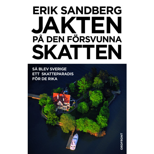 Erik Sandberg Jakten på den försvunna skatten : så blev Sverige ett skatteparadis för de rika (inbunden)